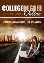 College Degree Online: A Helpful Guide About Getting An E Degree - Eugene Jones