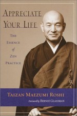 Appreciate Your Life: Zen Teachings of Taizan Maezumi Roshi - Taizan Maezumi, Bernie Glassman