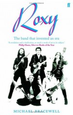 Re-make/Re-model: Art, Pop, Fashion and the making of Roxy Music, 1953-1972: The Band That Invented an Era - Michael Bracewell