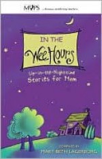 In the Wee Hours: Up-In-The-Nighttime Stories for Mom - Mary Beth Lagerborg