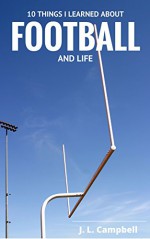 10 Things I Learned About Football and Life - JL Campbell