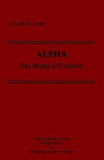 Alpha: The Myths of Creation - Charles H. Long