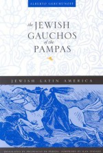 The Jewish Gauchos of the Pampas (Jewish Latin America) - Alberto Gerchunoff