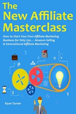 The New Affiliate Masterclass: How to Start Your Own Affiliate Marketing Business for Only $50... Amazon Selling & International Affiliate Marketing - Ryan Turner