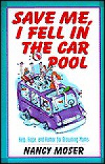 Save Me, I Fell in the Car Pool: Help, Hope, and Humor for Drowning Moms - Nancy Moser