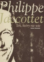 Ten, który nie wie - Philippe Jaccottet, Aleksandra Olędzka-Frybesowa