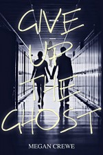 Give Up the Ghost - Megan Crewe