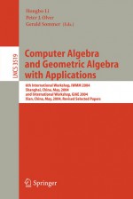 Computer Algebra and Geometric Algebra with Applications: 6th International Workshop, Iwmm 2004, Shanghai, China, May 19-21, 2004 and International Workshop, Giae 2004, Xian, China, May 24-28, 2004.Revised Selected Papers - Hongbo Li, Peter J. Olver