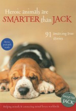 Heroic Animals Are Smarter Than Jack: 91 Amazing True Stories - Jenny Campbell, Jenny Campbell