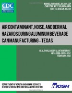 Air Contaminant, Noise, and Dermal Hazards during Aluminum Beverage Can Manufacturing - Texas: Health Hazard Evaluation Report: HETA 2008-0099-3152 - Manuel Rodriguez, Christine West, Scott E. Brueck, Department of Health and Human Services Centers for Disease Control and Prevention, National Institute for Occupational Safety and Health