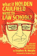 What if Holden Caulfield Went to Law School? - Stephen M. Murphy