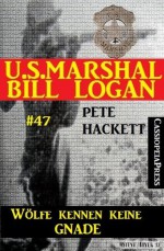 U.S. Marshal Bill Logan, Band 47: Wölfe kennen keine Gnade (Western-Serie) (German Edition) - Pete Hackett, Steve Mayer