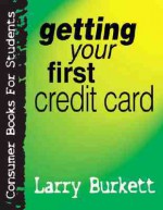 Getting Your First Credit Card (Consumer Books For College Students) - Larry Burkett, Ed Strauss