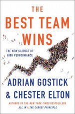 The Best Team Wins: The New Science of High Performance - Chester Elton, Adrian Gostick