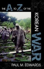 The A to Z of the Korean War - Paul M. Edwards