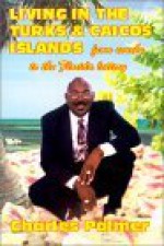 Living in the Turks & Caicos Islands: From Conchs...to the Florida Lottery - Charles Palmer