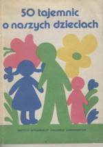 50 tajemnic o naszych dzieciach - Danuta Siemek, Jolanta Makowska, Halina Filipczuk, Alina Sarnowska, Maria Grzywak-Kaczyńska, Danuta Chrzanowska, Urszula Łapińska, Maria Zdańska-Brincken, Irena Krysztofowicz, Zofia Iglicka