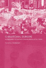 Chinatown, Europe: Identity of the European Chinese Towards the Beginning of the Twenty-First Century (Chinese Worlds) - Flemming Christiansen