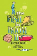 The Fish in Room 11. Heather Dyer - Heather Dyer