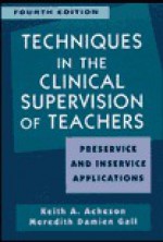 Techniques in Clinical Supervision of Teachers Preservice and Inservice Applications - Keith A. Acheson