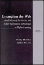 Untangling The Web: Applications Of The Internet And Other Information Technologies To Higher Learning - David McArthur