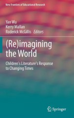 (Re)imagining the World - Yan Wu, Kerry Mallan, Roderick McGillis