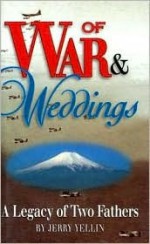 Of War & Weddings: A Legacy of Two Fathers - Jerry Yellin, Rodney Charles, Elizabeth Pasco