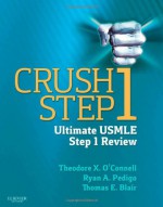 Crush Step 1: The Ultimate USMLE Step 1 Review, 1e - Theodore X. O'Connell, Ryan A. Pedigo, Thomas E. Blair