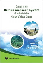 Changes In The Human Monsoon System Of East Asia In The Context Of Global Change (Monsoon Asia Integrated Regional Study On Global Change) - Congbin Fu