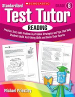 Standardized Test Tutor: Reading: Grade 6: Practice Tests With Question-by-Question Strategies and Tips That Help Students Build Test-Taking Skills and Boost Their Scores - Michael Priestley