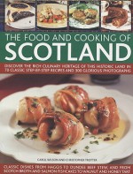 The Food and Cooking of Scotland: Discover the Rich Culinary Heritage of This Historic Land in 70 Classic Step-By-Step Recipes and 300 Glorious Photographs - Carol Wilson