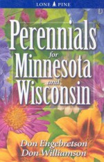 Perennials for Minnesota and Wisconsin - Don Engebretson, Don Williamson