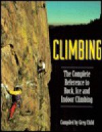 Climbing: The Complete Reference to Rock, Ice and Indoor Climbing - Greg Child