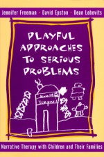 Playful Approaches to Serious Problems: Narrative Therapy with Children and their Families - Jennifer Freeman, David Epston