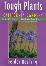 Tough Plants for California Gardens - Felder Rushing