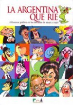 La Argentina Que Ríe: El Humor Gráfico En Las Décadas de 1940 y 1950 - Andrés Cascioli