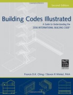 Building Codes Illustrated: A Guide to Understanding the 2006 International Building Code - Francis D.K. Ching, Steven R. Winkel