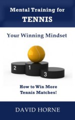 Mental Training for Tennis - Your Winning Mindset - David Horne