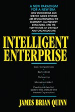 Intelligent Enterprise: A Knowledge and Service Based Paradigm for Industry - James Brian Quinn