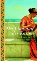 Der Gladiator des Kaisers: Ein Roman aus dem alten Rom (altes Rom, #3) - Paul Doherty, Christine Pavesicz