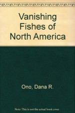 Vanishing Fishes of North America - Dana R. Ono, James Williams, Anne Wagner