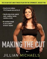 Making the Cut: The 30-Day Diet and Fitness Plan for the Strongest, Sexiest You - Jillian Michaels