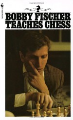 Bobby Fischer Teaches Chess - Bobby Fischer, Stuart Margulies, Don Mosenfelder