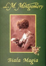 Biała magia - Joanna Kazimierczyk, L.M. Montgomery