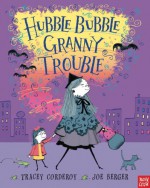 Hubble Bubble, Granny Trouble - Tracey Corderoy, Joe Berger