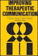 Improving Therapeutic Communication: A Guide for Developing Effective Techniques - D. Corydon Hammond, Dean H. Hepworth, Veon G. Smith