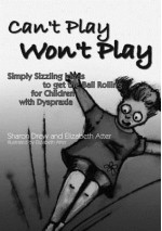 Can't Play Won't Play: Simply Sizzling Ideas to Get the Ball Rolling for Children with Dyspraxia - Elizabeth Atter, Sharon Drew