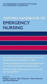 Oxford Handbook of Emergency Nursing - Robert Crouch, Alan Charters, Paula Bennett, Mary Dawood