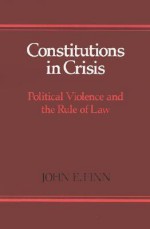 Constitutions in Crisis: Political Violence and the Rule of Law - John E. Finn