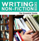 Writing Non-Fiction Books - The Essential Guide - Wells, Gordon Wells